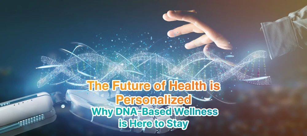 The Future of Health is Personalized: Why DNA-Based Wellness is Here to Stay
